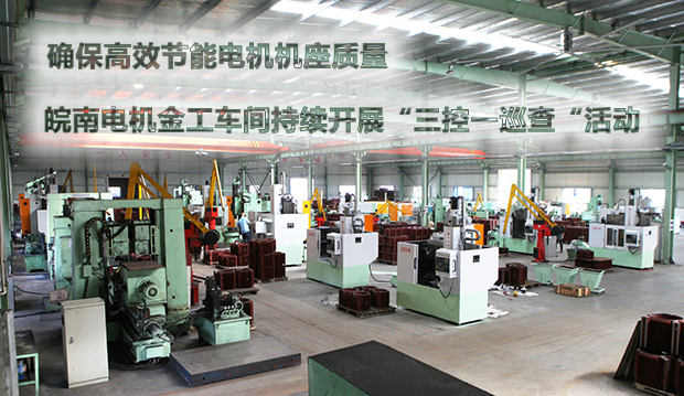 確保節(jié)能電機機座質量 皖南電機金工車間持續(xù)開展&ldquo;三控一巡查&ldquo;活動
